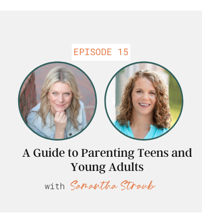 A Guide to Parenting Teens and Young Adults with Samantha Straub