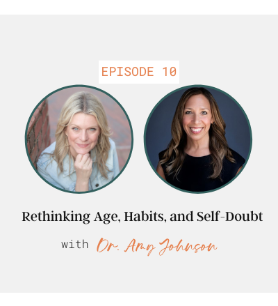 Rethinking Age, Habits, and Self-Doubt with Dr. Amy Johnson