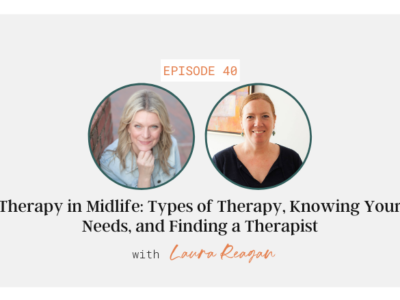 Therapy in Midlife: Types of Therapy, Knowing Needs, and Finding a Therapist with Laura Reagan