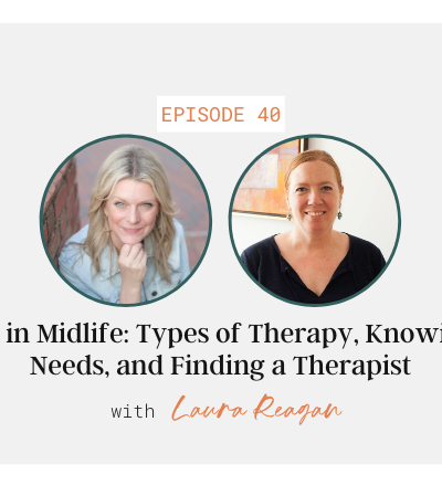 Therapy in Midlife: Types of Therapy, Knowing Needs, and Finding a Therapist with Laura Reagan