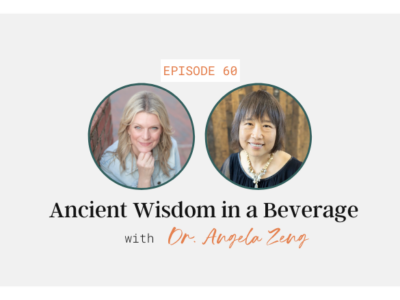 Ancient Wisdom in a Beverage with Dr. Angela Zeng