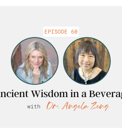 Ancient Wisdom in a Beverage with Dr. Angela Zeng