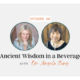 Ancient Wisdom in a Beverage with Dr. Angela Zeng