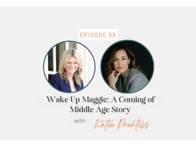 89. Wake Up Maggie: A Coming of Middle Age Story with Katie Prentiss