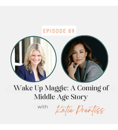 89. Wake Up Maggie: A Coming of Middle Age Story with Katie Prentiss